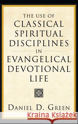 The Use of Classical Spiritual Disciplines in Evangelical Devotional Life Daniel D Green 9781498250450 Wipf & Stock Publishers - książka