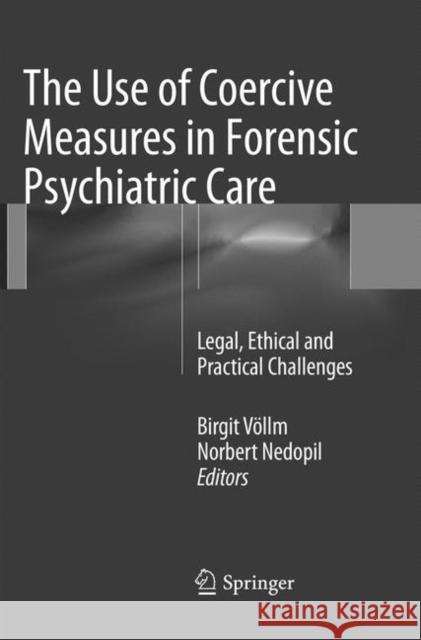 The Use of Coercive Measures in Forensic Psychiatric Care: Legal, Ethical and Practical Challenges Völlm, Birgit 9783319800097 Springer - książka
