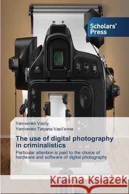 The use of digital photography in criminalistics Vasily Yarovenko, Tatyana Vasil'evna Yarovenko 9783639861938 Scholars' Press - książka