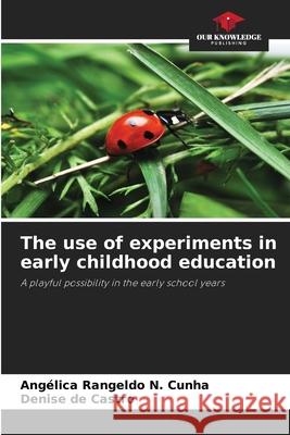 The use of experiments in early childhood education Rangeldo N. Cunha, Angélica, de Castro, Denise 9786206840404 Our Knowledge Publishing - książka