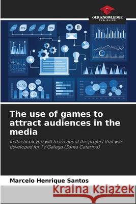 The use of games to attract audiences in the media Marcelo Henrique Santos 9786207712489 Our Knowledge Publishing - książka