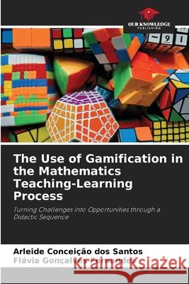 The Use of Gamification in the Mathematics Teaching-Learning Process dos Santos, Arleide Conceição, Fernandes, Flávia Gonçalves 9786208975210 Our Knowledge Publishing - książka