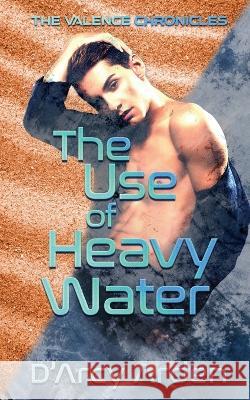 The Use of Heavy Water D'Arcy Arden 9781509244508 Wild Rose Press - książka