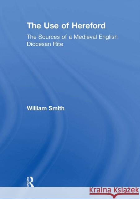The Use of Hereford: The Sources of a Medieval English Diocesan Rite William Smith 9781032917436 Routledge - książka