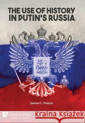 The Use of History in Putin's Russia James C. Pearce 9781622738922 Vernon Press - książka