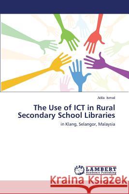 The Use of ICT in Rural Secondary School Libraries Ismail Adila 9783659556647 LAP Lambert Academic Publishing - książka