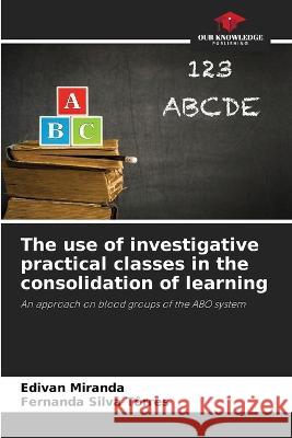 The use of investigative practical classes in the consolidation of learning Edivan Miranda Fernanda Silva Torres  9786206230670 Our Knowledge Publishing - książka