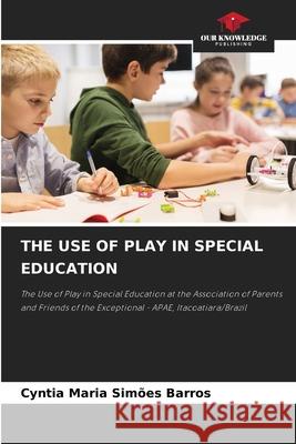 THE USE OF PLAY IN SPECIAL EDUCATION Simões Barros, Cyntia Maria 9786208898571 Our Knowledge Publishing - książka