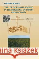 The Use of Remote Sensing in the Modeling of Forest Productivity Gholz                                    Henry L. Gholz Haruhisa Shimoda 9780792342786 Kluwer Academic Publishers - książka