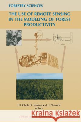 The Use of Remote Sensing in the Modeling of Forest Productivity H.L. Gholz, Kaneyuki Nakane, H. Shimoda 9789401062909 Springer - książka
