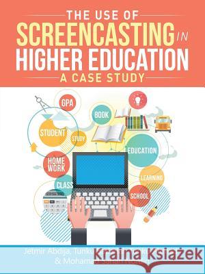 The Use of Screencasting in Higher Education: A Case Study Jetmir Abdija, Tunku Badariah Tunku Ahmad, Mohamad Sahari Nordin 9781543747324 Partridge Publishing Singapore - książka