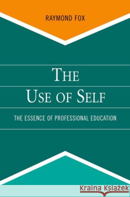 The Use of Self: The Essence of Professional Education Raymond Fox 9780190616144 Oxford University Press, USA - książka