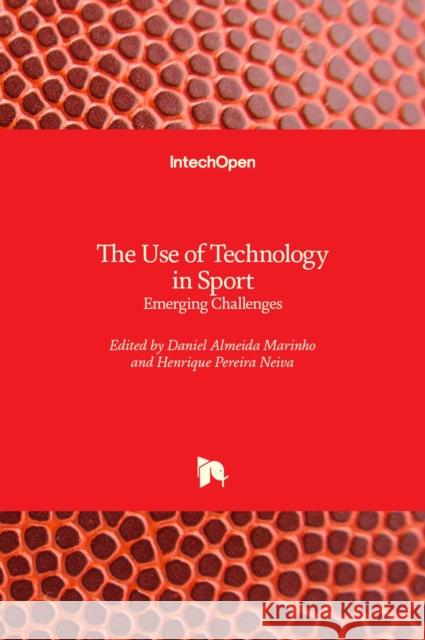 The Use of Technology in Sport: Emerging Challenges Daniel Almeida Marinho Henrique P. Neiva 9781789844825 Intechopen - książka