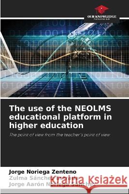 The use of the NEOLMS educational platform in higher education Jorge Noriega Zenteno Zulma Sanchez Estrada Jorge Aaron Noriega Sanchez 9786205800430 Our Knowledge Publishing - książka