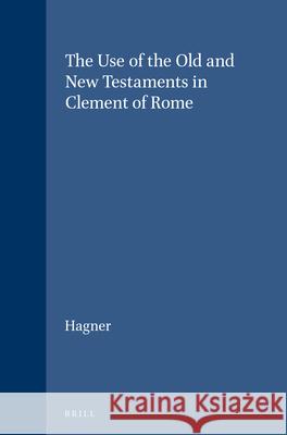 The Use of the Old and New Testaments in Clement of Rome Donald Alfred Hagner 9789004036369 Brill - książka