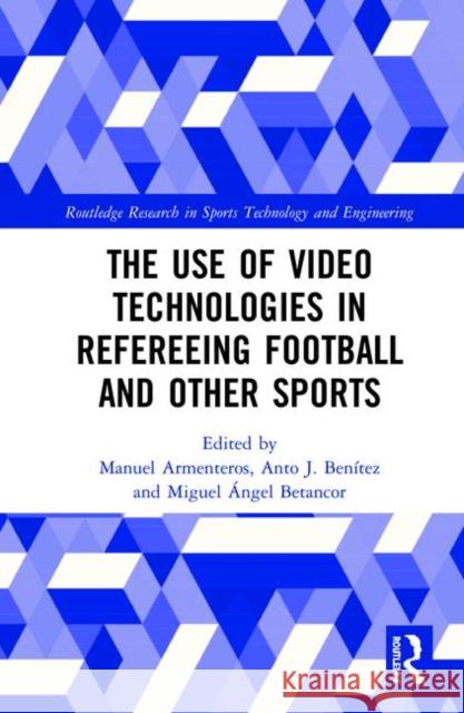 The Use of Video Technologies in Refereeing Football and Other Sports Manuel Armenteros Antonio J. Benitez Miguel Angel Betancor 9781138312043 Routledge - książka