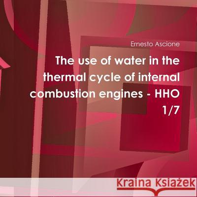 The use of water in the thermal cycle of internal combustion engines - HHO 1/7 Ascione, Ernesto 9781326828479 Lulu.com - książka