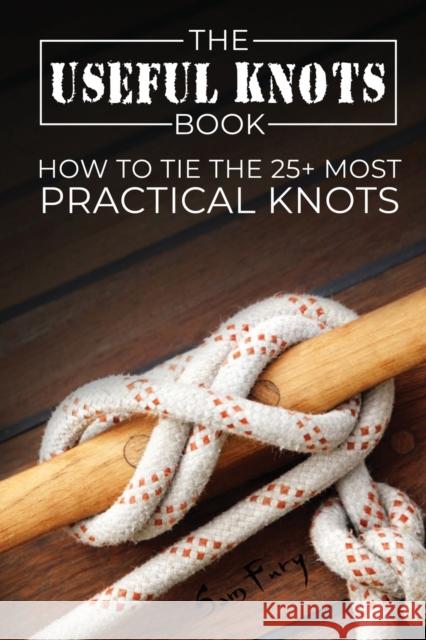 The Useful Knots Book: How to Tie the 25+ Most Practical Knots Sam Fury Diana Mangoba 9781925979022 Survival Fitness Plan - książka