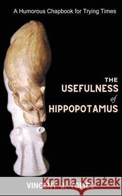 The Usefulness of Hippopotamus: A Humorous Chapbook for Trying Times Vincent J. Tomeo 9781964100470 Book Domain LLC. - książka