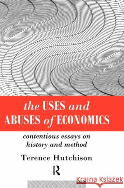 The Uses and Abuses of Economics: Contentious Essays on History and Method Hutchison, Terence 9780415094047 Routledge - książka