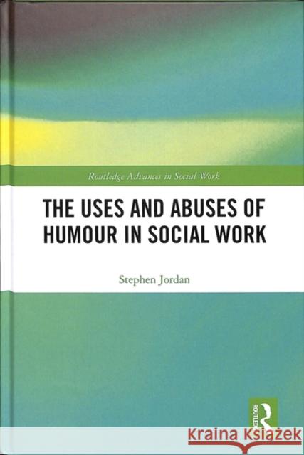 The Uses and Abuses of Humour in Social Work Stephen Jordan 9781138477582 Routledge - książka