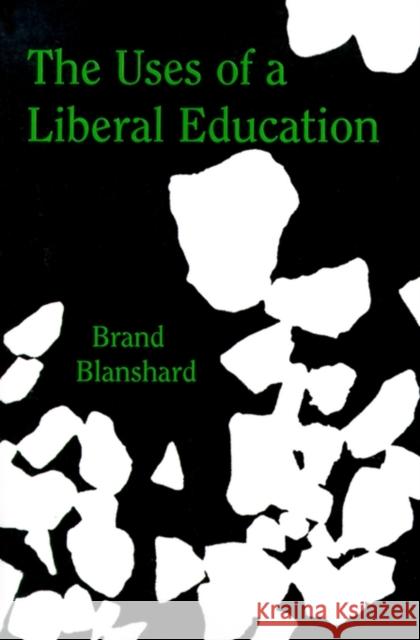 The Uses of a Liberal Education: And Other Talks to Students Blanshard, Brand 9780812694291 Open Court Publishing Company - książka
