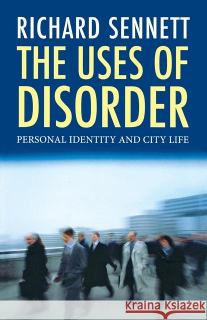The Uses of Disorder : Personal Identity and City Life Richard Sennett 9780300148275 YALE UNIVERSITY PRESS - książka
