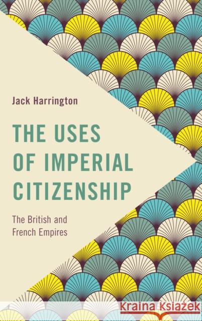 The Uses of Imperial Citizenship: The British and French Empires Jack Harrington 9781783489206 Rowman & Littlefield International - książka