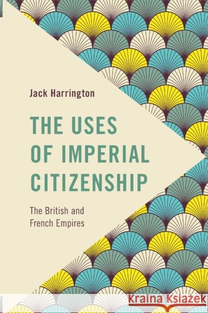 The Uses of Imperial Citizenship: The British and French Empires Harrington, Jack 9781783489213 ROWMAN & LITTLEFIELD - książka