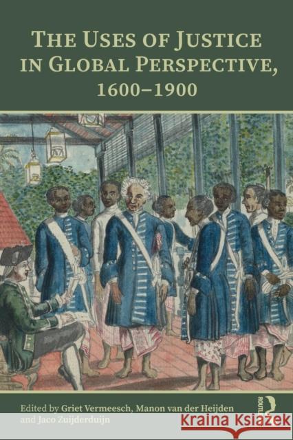 The Uses of Justice in Global Perspective, 1600-1900 Griet Vermeesch Manon Va Jaco Zuijderduijn 9781138476790 Routledge - książka