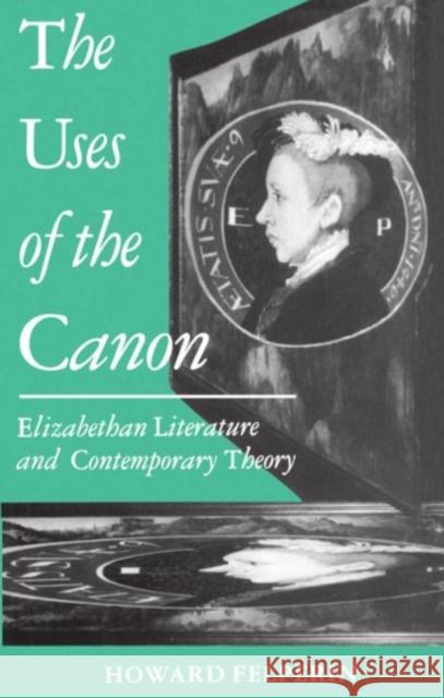 The Uses of the Canon: Elizabethan Literature and Contemporary Theory Felperin, Howard 9780198122654 Oxford University Press - książka