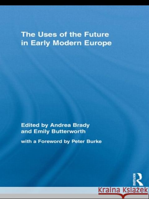 The Uses of the Future in Early Modern Europe Brady Andrea 9780415995405 Routledge - książka