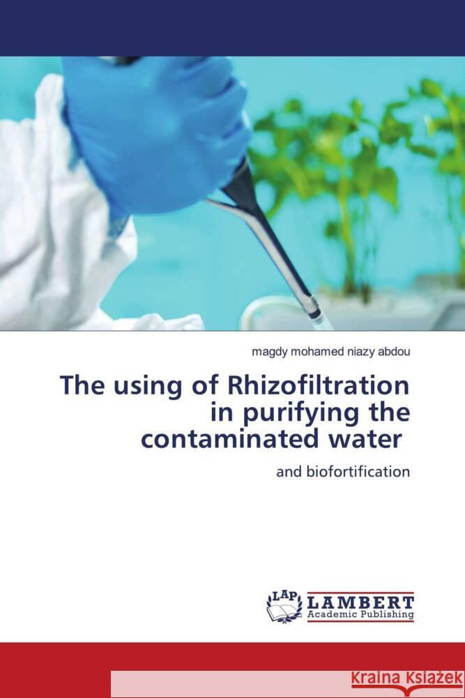 The using of Rhizofiltration in purifying the contaminated water Niazy Abdou, Magdy Mohamed 9786204210742 LAP Lambert Academic Publishing - książka