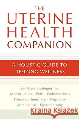 The Uterine Health Companion: A Holistic Guide to Lifelong Wellness Eve Agee 9781587613517 Celestial Arts - książka