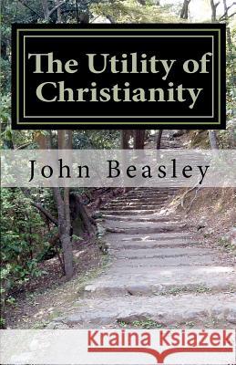 The Utility of Christianity John Beasley 9781456529307 Createspace - książka