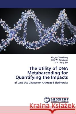The Utility of DNA Metabarcoding for Quantifying the Impacts : of Land-Use Change on Arthropod Biodiversity Beng, Kingsly Chuo; Tomlinson, Kyle W.; Ferry Slik, J. W. 9783659923746 LAP Lambert Academic Publishing - książka