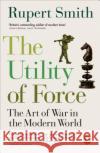 The Utility of Force: Updated with two new chapters Rupert Smith 9780141991603 Penguin Books Ltd