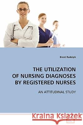 The Utilization of Nursing Diagnoses by Registered Nurses Brent Rudolph 9783639085693 VDM Verlag - książka
