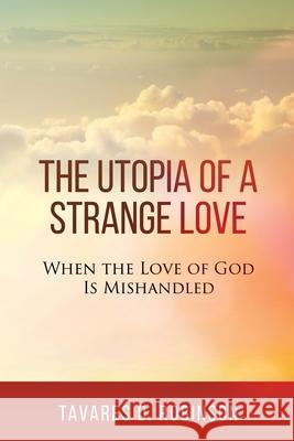 The Utopia of a Strange Love: When the Love of God is Mishandled Tavares D. Robinson 9781732513488 Watchman Publishing LLC - książka
