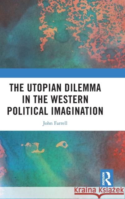The Utopian Dilemma in the Western Political Imagination John Farrell 9781032431574 Routledge - książka
