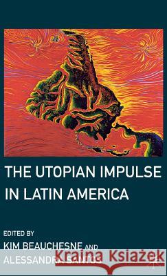 The Utopian Impulse in Latin America Kim Beauchesne Alessandra Santos 9780230103528 Palgrave MacMillan - książka