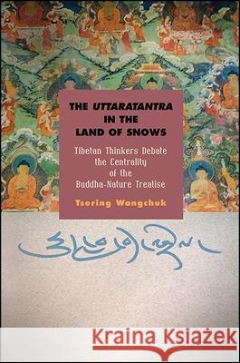 The Uttaratantra in the Land of Snows: Tibetan Thinkers Debate the Centrality of the Buddha-Nature Treatise Tsering Wangchuk 9781438464664 State University of New York Press - książka