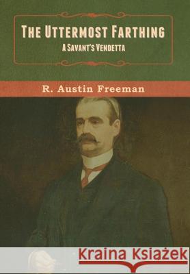 The Uttermost Farthing: A Savant's Vendetta R Austin Freeman 9781636371092 Bibliotech Press - książka