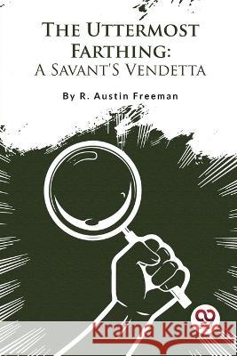 The Uttermost Farthing: A Savant'S Vendetta R Austin Freeman   9789357482943 Double 9 Booksllp - książka
