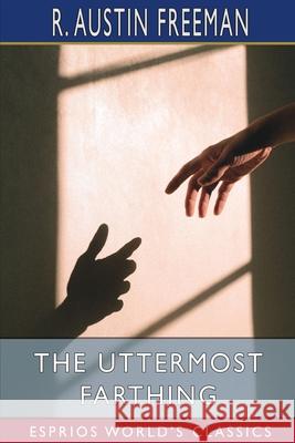 The Uttermost Farthing (Esprios Classics): A Savant's Vendetta Freeman, R. Austin 9781006147111 Blurb - książka