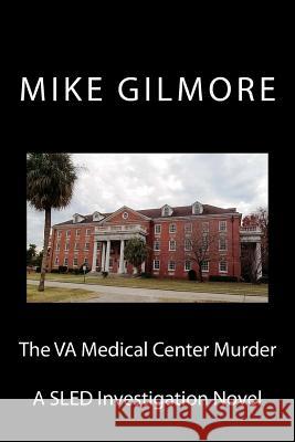 The VA Medical Center Murder: A SLED Investigation Novel Gilmore, Mike 9781540372215 Createspace Independent Publishing Platform - książka
