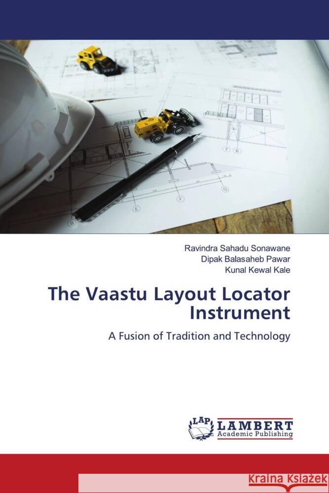 The Vaastu Layout Locator Instrument Sahadu Sonawane, Ravindra, Balasaheb Pawar, Dipak, Kewal Kale, Kunal 9786208441371 LAP Lambert Academic Publishing - książka