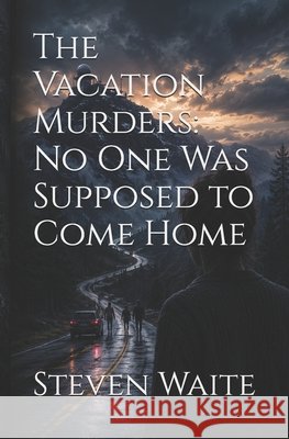 The Vacation Murders: No One Was Supposed to Come Home Waite, Steven 9798187624065 Independently Published - książka