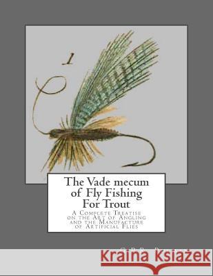 The Vade mecum of Fly Fishing For Trout: A Complete Treatise on the Art of Angling and the Manufacture of Artificial Flies Chambers, Roger 9781548126858 Createspace Independent Publishing Platform - książka