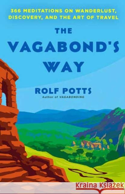 The Vagabond's Way: 366 Meditations on Wanderlust, Discovery, and the Art of Travel Rolf Potts 9780593497470 Random House USA Inc - książka